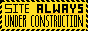 button that says always under construction