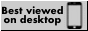 button that says best viewed on desktop and has a symbol of a phone crossed out